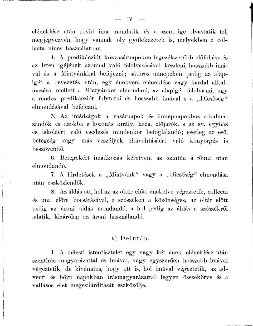 bevezetés után, egy énekvers eléneklése vagy kardal alkalmazása mellett a Miatyánkot elmondani, az alapigét felolvasni, ugy a rendes predikácziót folytatni és hosszabb imával s a Dicsőség"