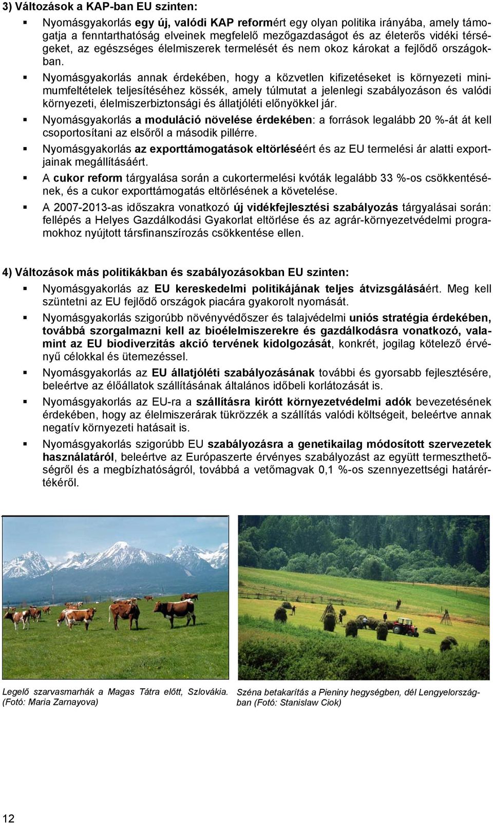 Nyomásgyakorlás annak érdekében, hogy a közvetlen kifizetéseket is környezeti minimumfeltételek teljesítéséhez kössék, amely túlmutat a jelenlegi szabályozáson és valódi környezeti,