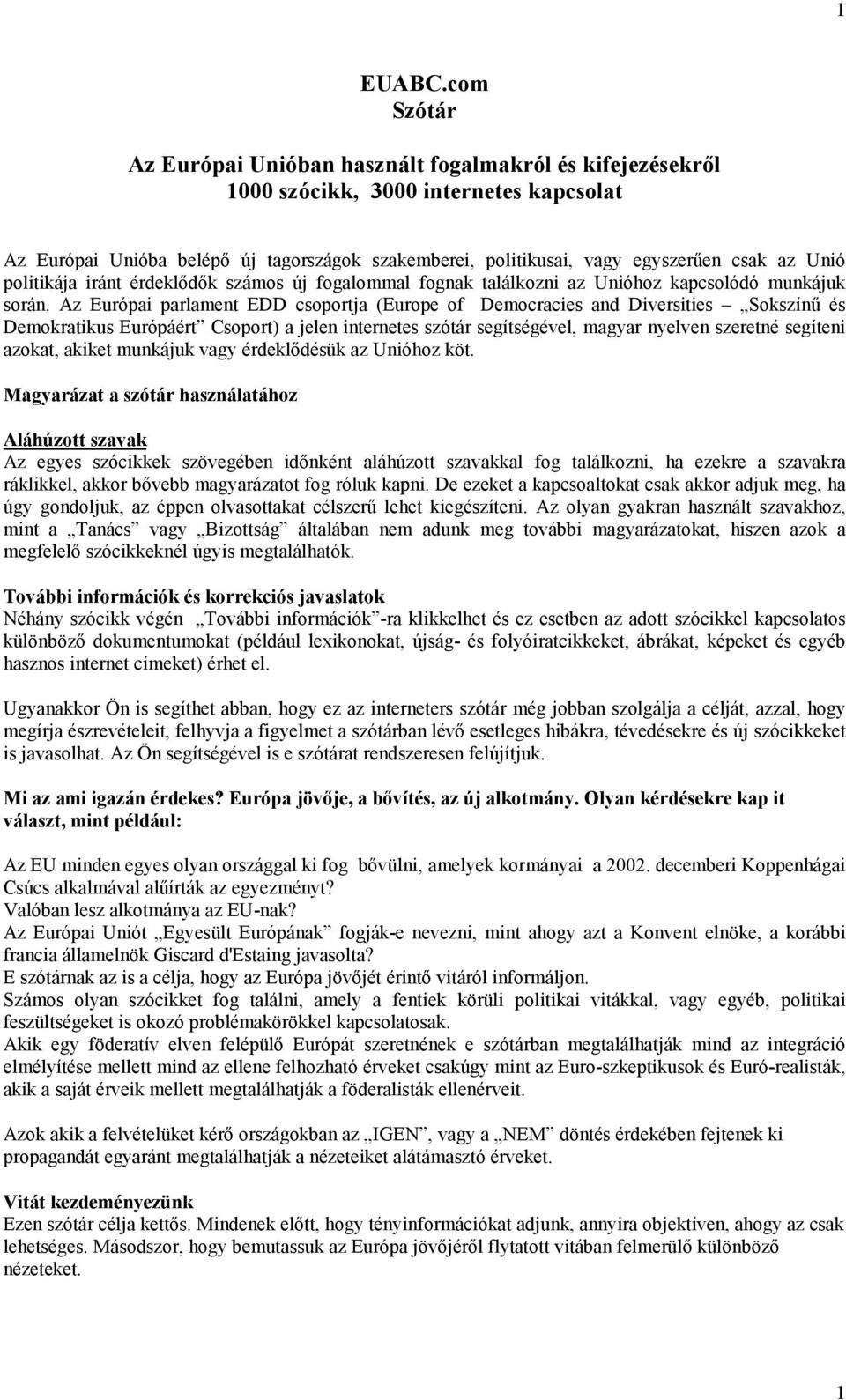 Unió politikája iránt érdeklődők számos új fogalommal fognak találkozni az Unióhoz kapcsolódó munkájuk során.