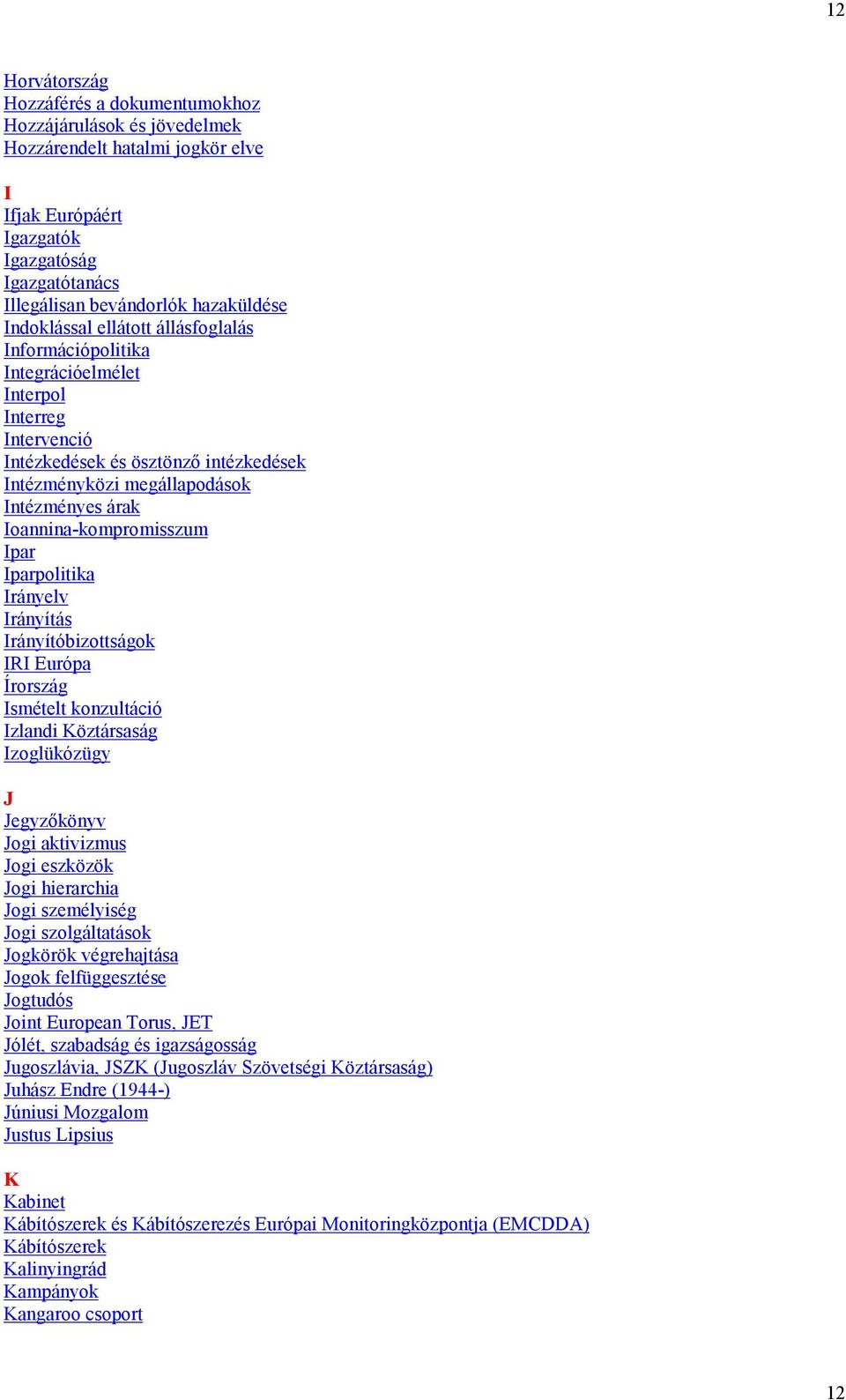 Ioannina-kompromisszum Ipar Iparpolitika Irányelv Irányítás Irányítóbizottságok IRI Európa Írország Ismételt konzultáció Izlandi Köztársaság Izoglükózügy J Jegyzőkönyv Jogi aktivizmus Jogi eszközök