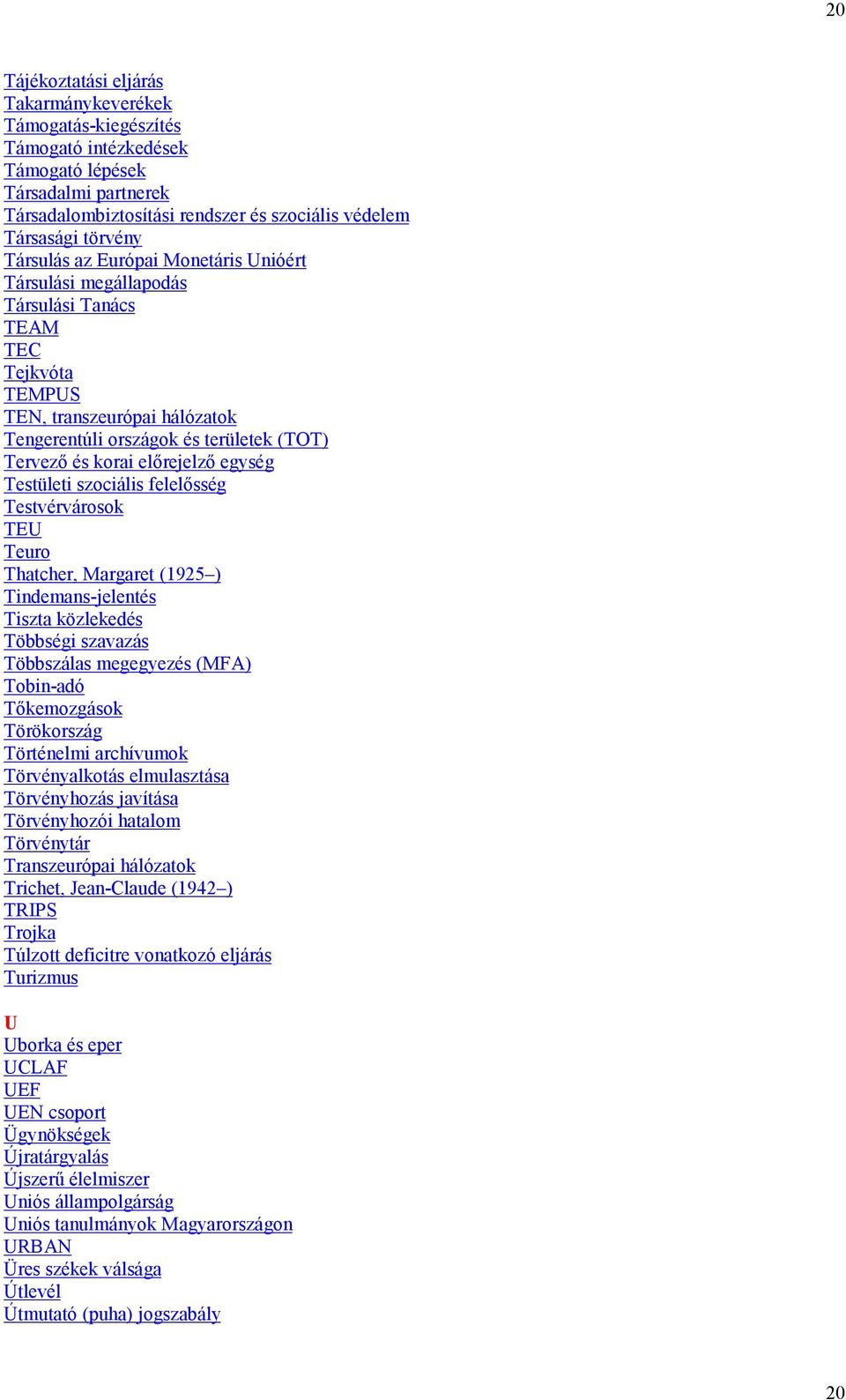 előrejelző egység Testületi szociális felelősség Testvérvárosok TEU Teuro Thatcher, Margaret (1925 ) Tindemans-jelentés Tiszta közlekedés Többségi szavazás Többszálas megegyezés (MFA) Tobin-adó