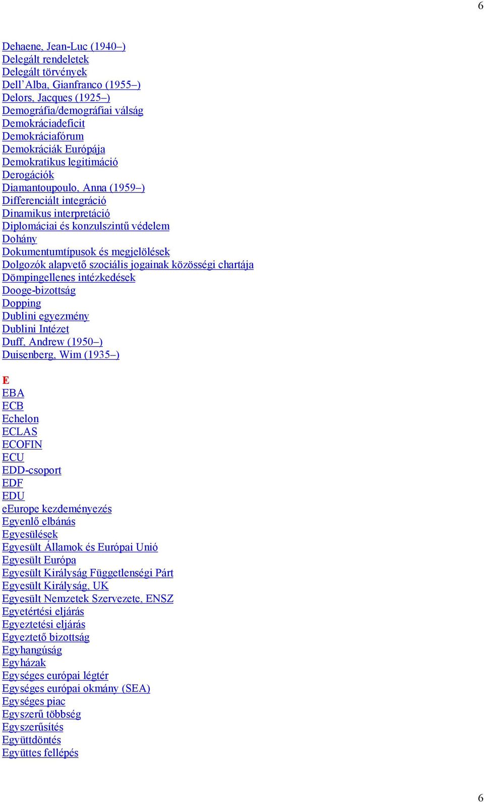 Dolgozók alapvető szociális jogainak közösségi chartája Dömpingellenes intézkedések Dooge-bizottság Dopping Dublini egyezmény Dublini Intézet Duff, Andrew (1950 ) Duisenberg, Wim (1935 ) E EBA ECB