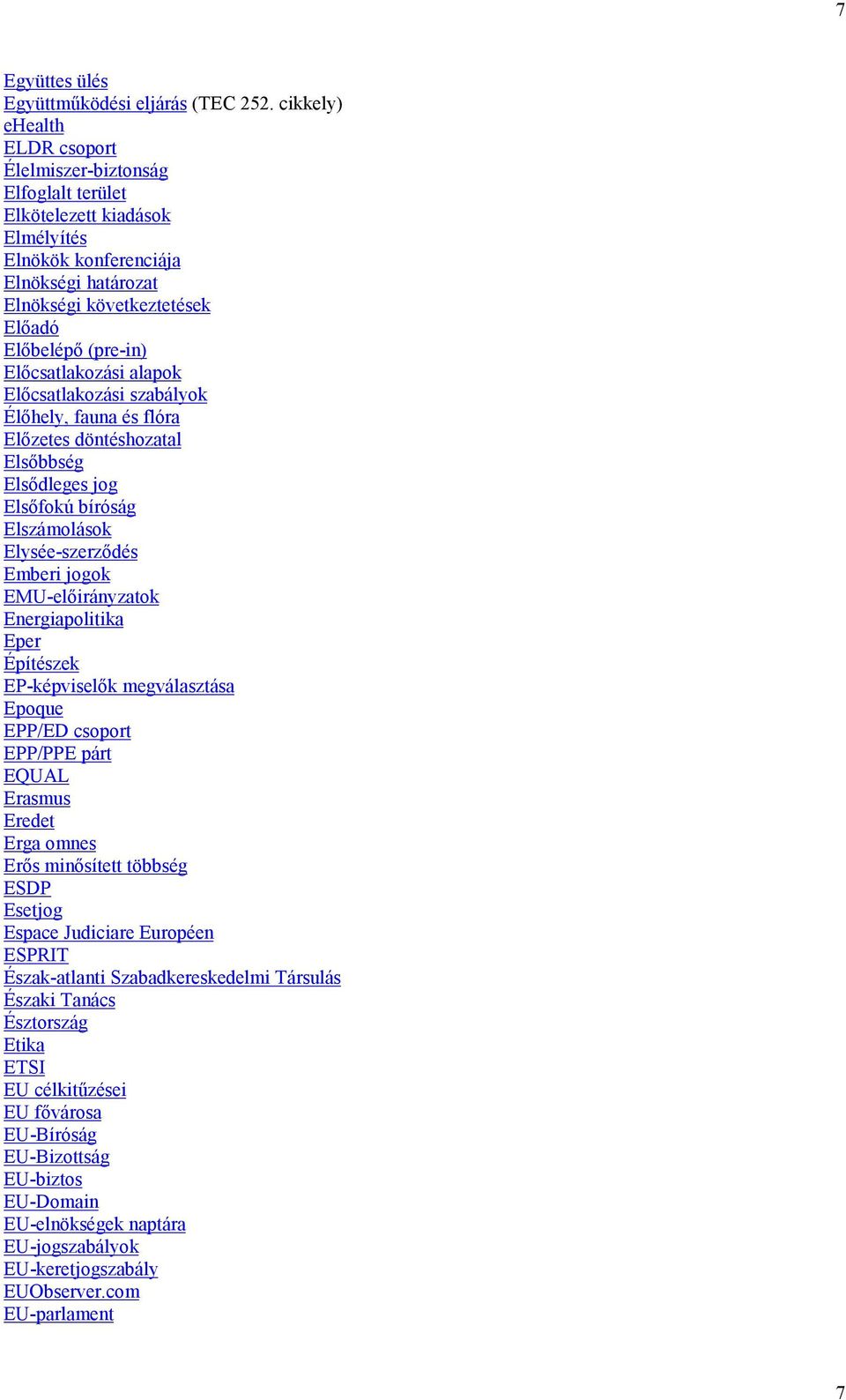 Előcsatlakozási alapok Előcsatlakozási szabályok Élőhely, fauna és flóra Előzetes döntéshozatal Elsőbbség Elsődleges jog Elsőfokú bíróság Elszámolások Elysée-szerződés Emberi jogok EMU-előirányzatok