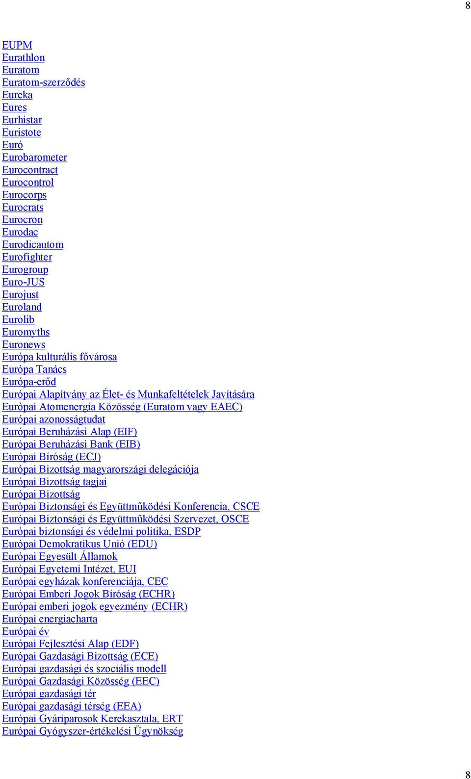 (Euratom vagy EAEC) Európai azonosságtudat Európai Beruházási Alap (EIF) Európai Beruházási Bank (EIB) Európai Bíróság (ECJ) Európai Bizottság magyarországi delegációja Európai Bizottság tagjai