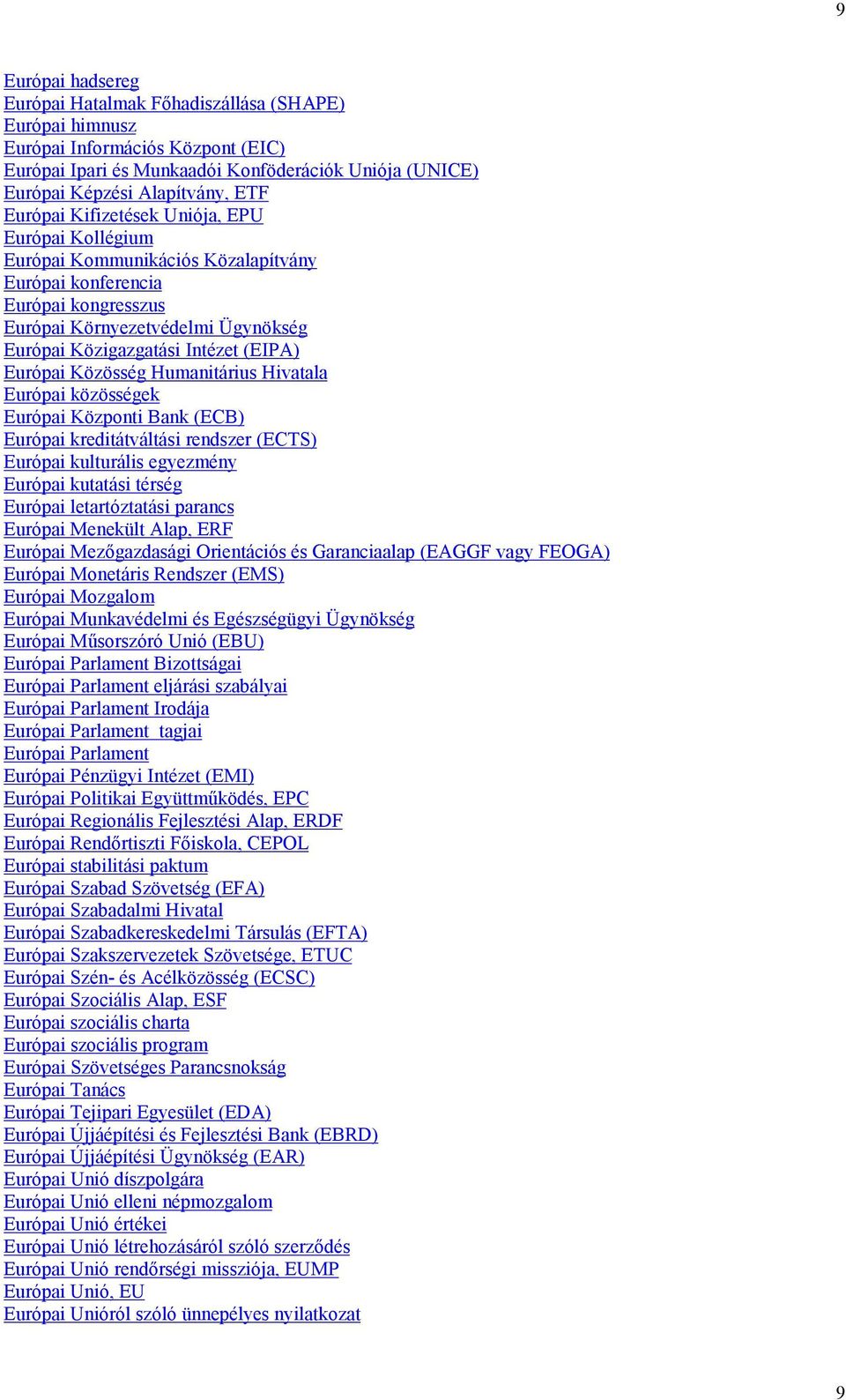 Európai Közösség Humanitárius Hivatala Európai közösségek Európai Központi Bank (ECB) Európai kreditátváltási rendszer (ECTS) Európai kulturális egyezmény Európai kutatási térség Európai