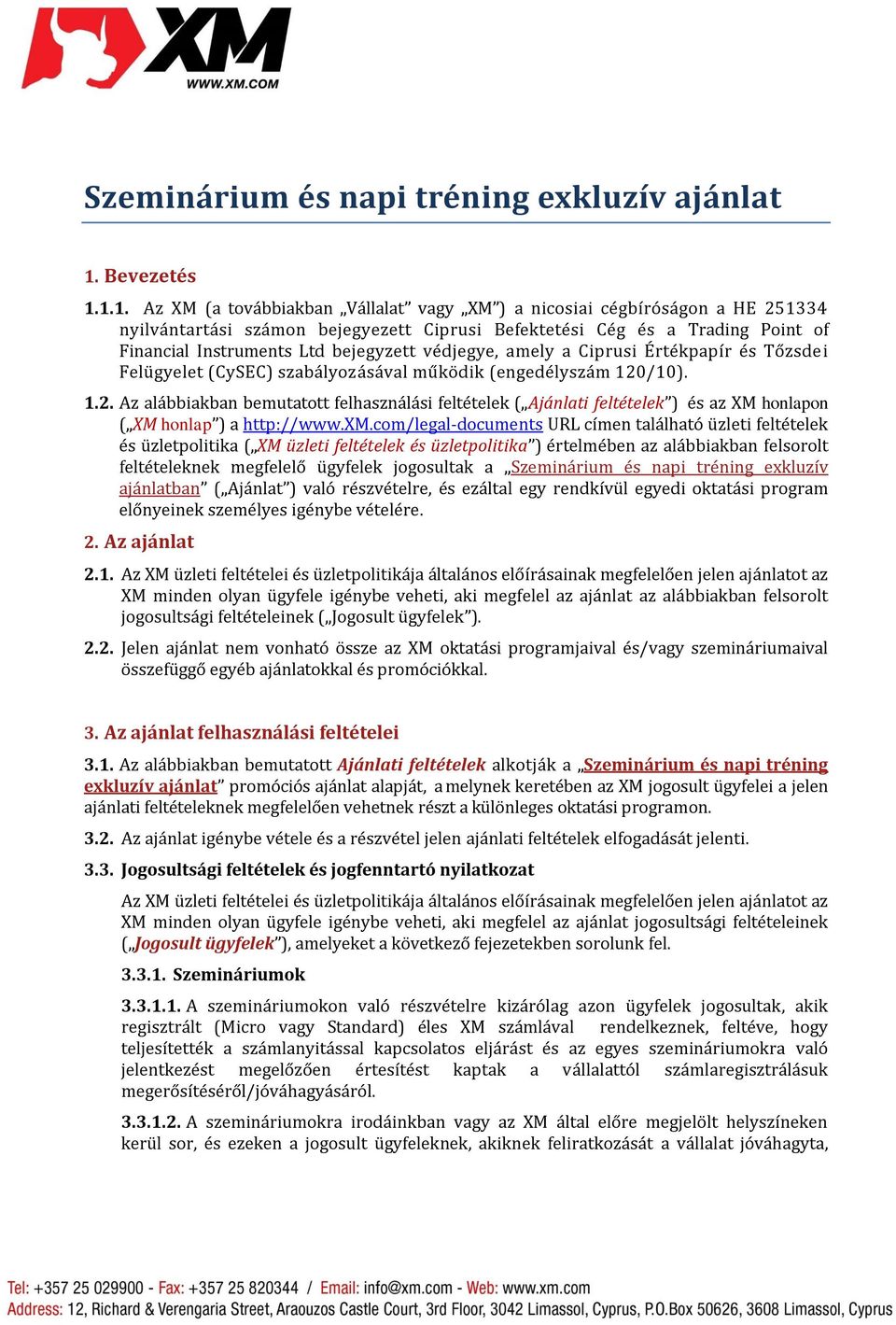 1.1. Az XM (a továbbiakban Vállalat vagy XM ) a nicosiai cégbíróságon a HE 251334 nyilvántartási számon bejegyezett Ciprusi Befektetési Cég és a Trading Point of Financial Instruments Ltd bejegyzett