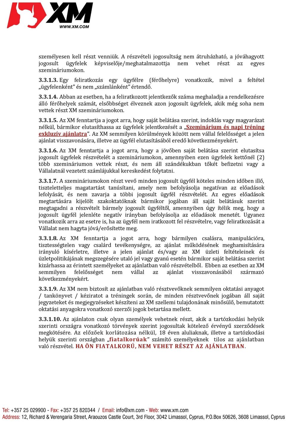 Abban az esetben, ha a feliratkozott jelentkezők száma meghaladja a rendelkezésre álló férőhelyek számát, elsőbbséget élveznek azon jogosult ügyfelek, akik még soha nem vettek részt XM