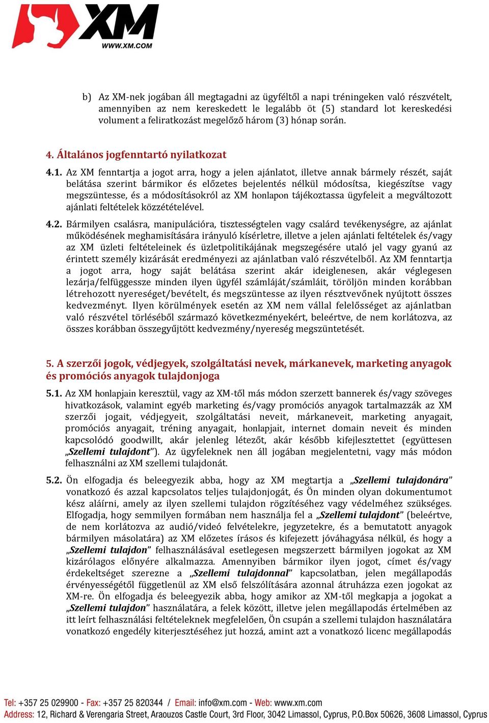 Az XM fenntartja a jogot arra, hogy a jelen ajánlatot, illetve annak bármely részét, saját belátása szerint bármikor és előzetes bejelentés nélkül módosítsa, kiegészítse vagy megszüntesse, és a