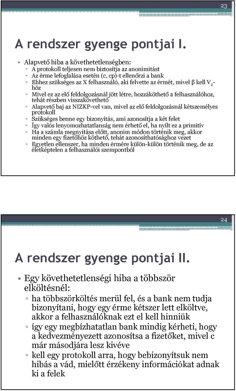 mivel β kell V 2 - höz Mivel ez az elő feldolgozásnál jött létre, hozzáköthető a felhasználóhoz, tehát részben visszakövethető Alapvető baj az NIZKP-vel van, mivel az elő feldolgozásnál kétszemélyes