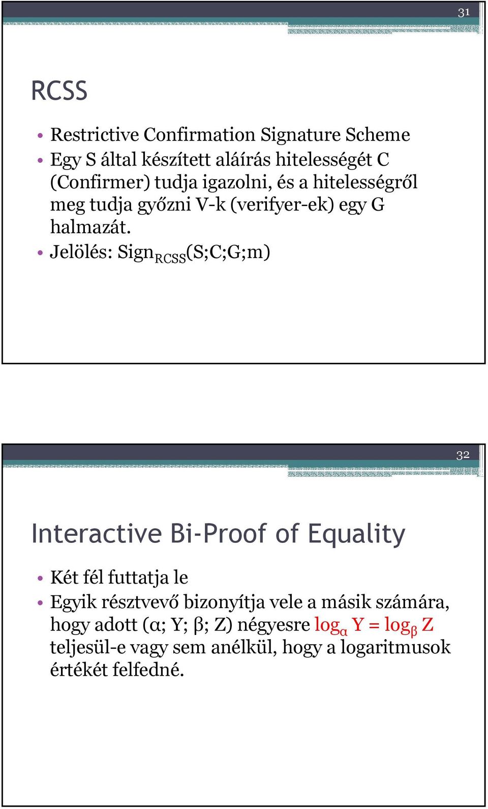 Jelölés: Sign RCSS (S;C;G;m) 32 Interactive Bi-Proof of Equality Két fél futtatja le Egyik résztvevő