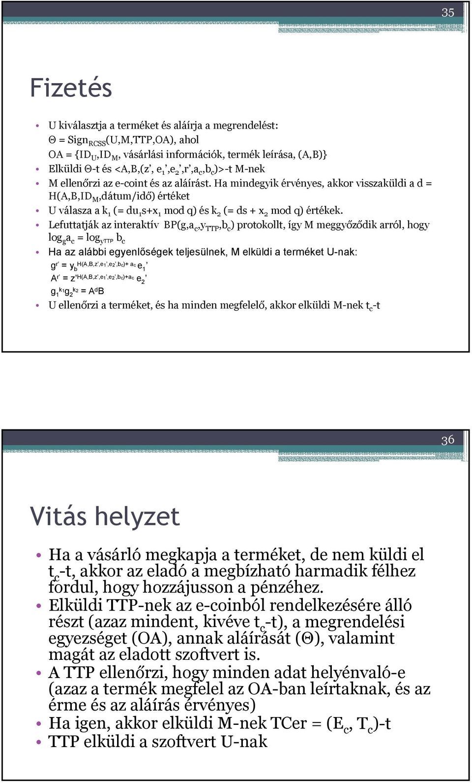 Lefuttatják az interaktív BP(g,a c,y TTP,b c ) protokollt, így M meggyőződik arról, hogy log g a c = log yttp b c Ha az alábbi egyenlőségek teljesülnek, M elküldi a terméket U-nak: g r = y b