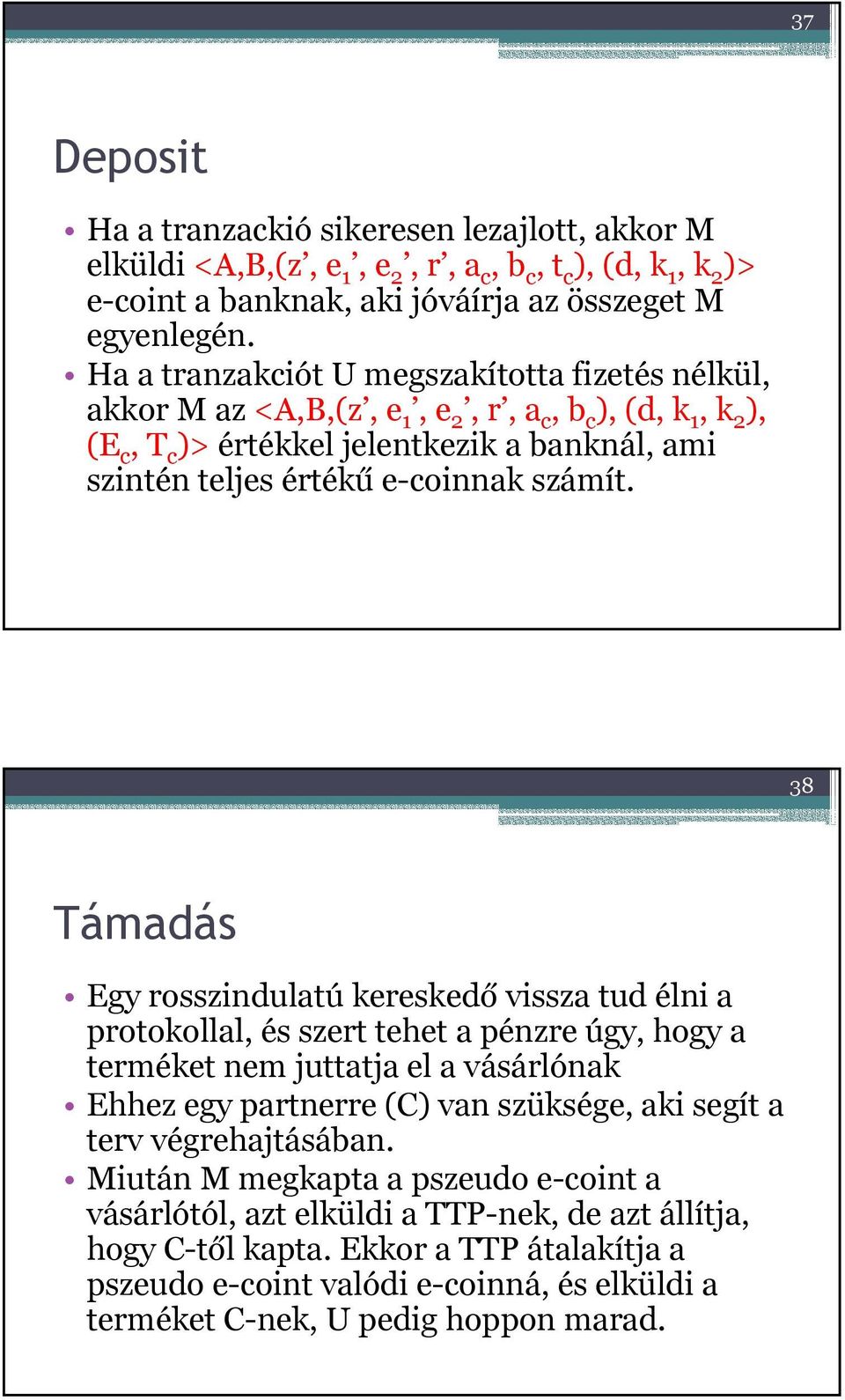 38 Támadás Egy rosszindulatú kereskedő vissza tud élni a protokollal, és szert tehet a pénzre úgy, hogy a terméket nem juttatja el a vásárlónak Ehhez egy partnerre (C) van szüksége, aki segít a terv