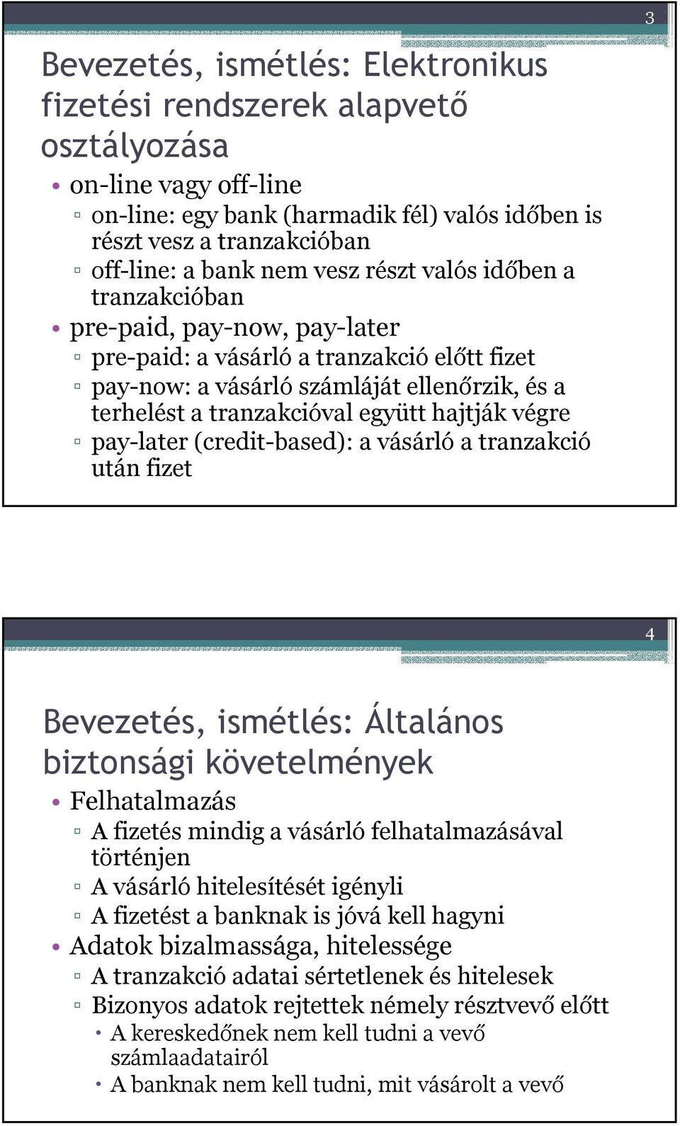 hajtják végre pay-later (credit-based): a vásárló a tranzakció után fizet 4 Bevezetés, ismétlés: Általános biztonsági követelmények Felhatalmazás A fizetés mindig a vásárló felhatalmazásával