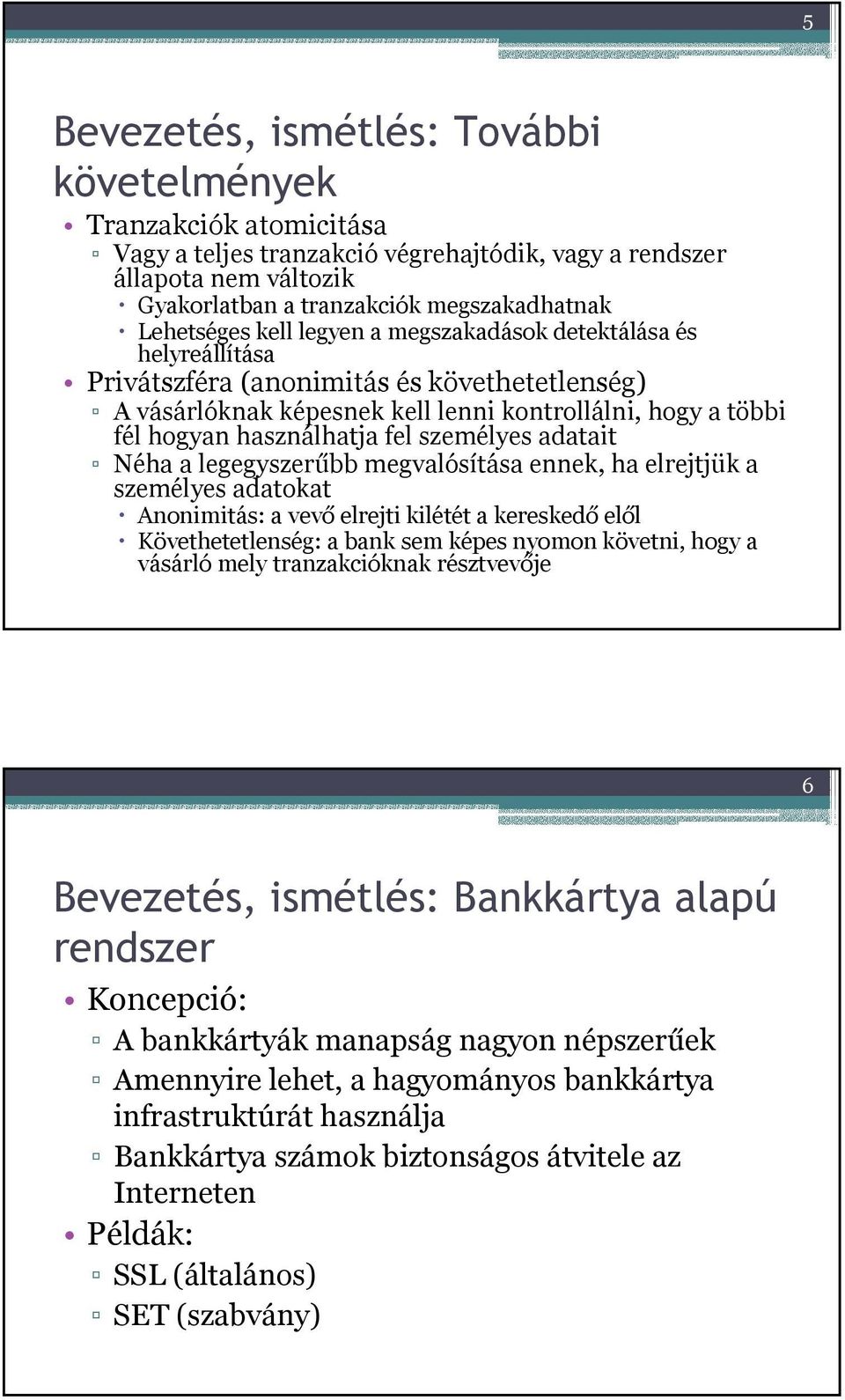 fel személyes adatait Néha a legegyszerűbb megvalósítása ennek, ha elrejtjük a személyes adatokat Anonimitás: a vevő elrejti kilétét a kereskedő elől Követhetetlenség: a bank sem képes nyomon