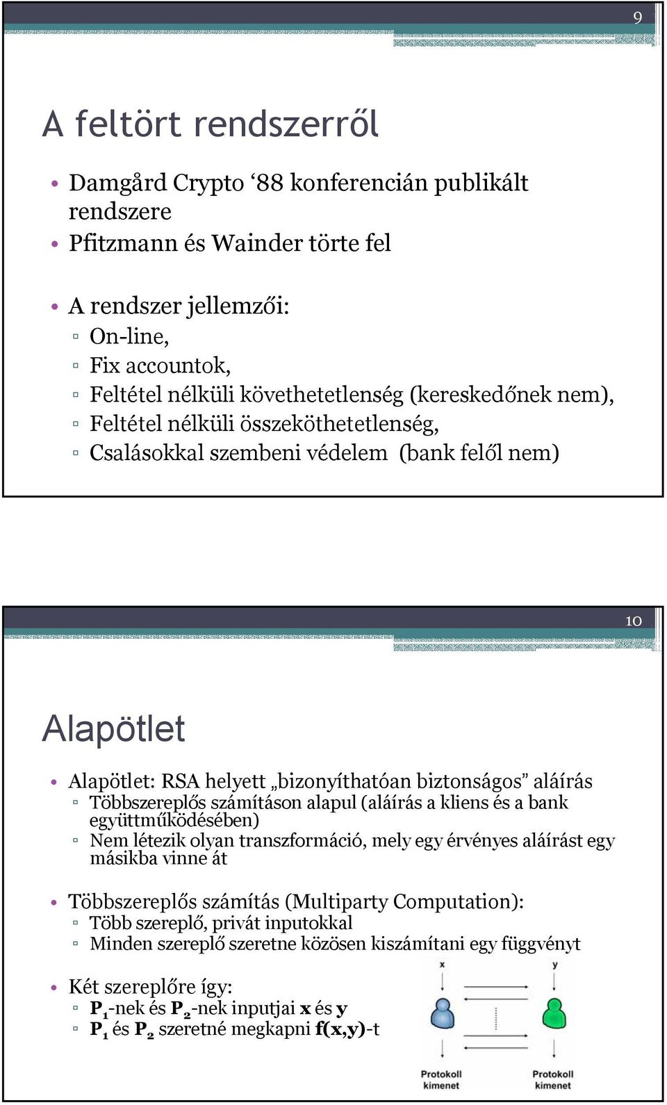 számításon alapul (aláírás a kliens és a bank együttműködésében) Nem létezik olyan transzformáció, mely egy érvényes aláírást egy másikba vinne át Többszereplős számítás (Multiparty