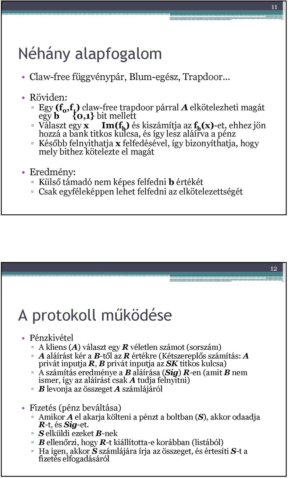 képes felfedni b értékét Csak egyféleképpen lehet felfedni az elkötelezettségét 12 A protokoll működése Pénzkivétel A kliens (A) választ egy R véletlen számot (sorszám) A aláírást kér a B-től az R