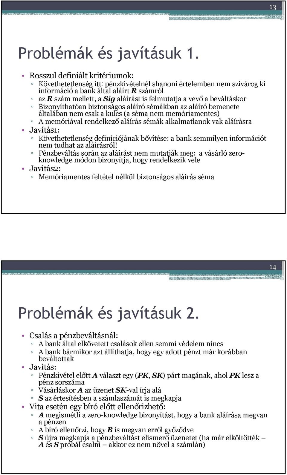 a beváltáskor Bizonyíthatóan biztonságos aláíró sémákban az aláíró bemenete általában nem csak a kulcs (a séma nem memóriamentes) A memóriával rendelkező aláírás sémák alkalmatlanok vak aláírásra