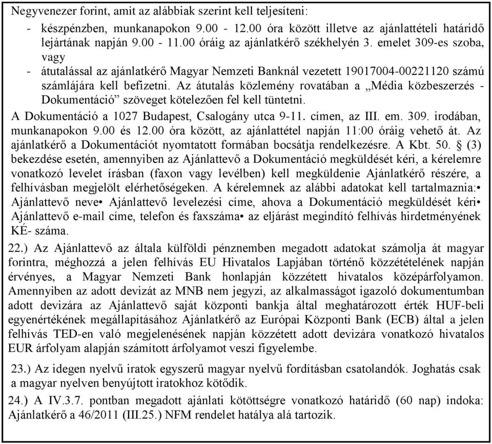 Az átutalás közlemény rovatában a Média közbeszerzés - Dokumentáció szöveget kötelezően fel kell tüntetni. A Dokumentáció a 1027 Budapest, Csalogány utca 9-11. címen, az III. em. 309.