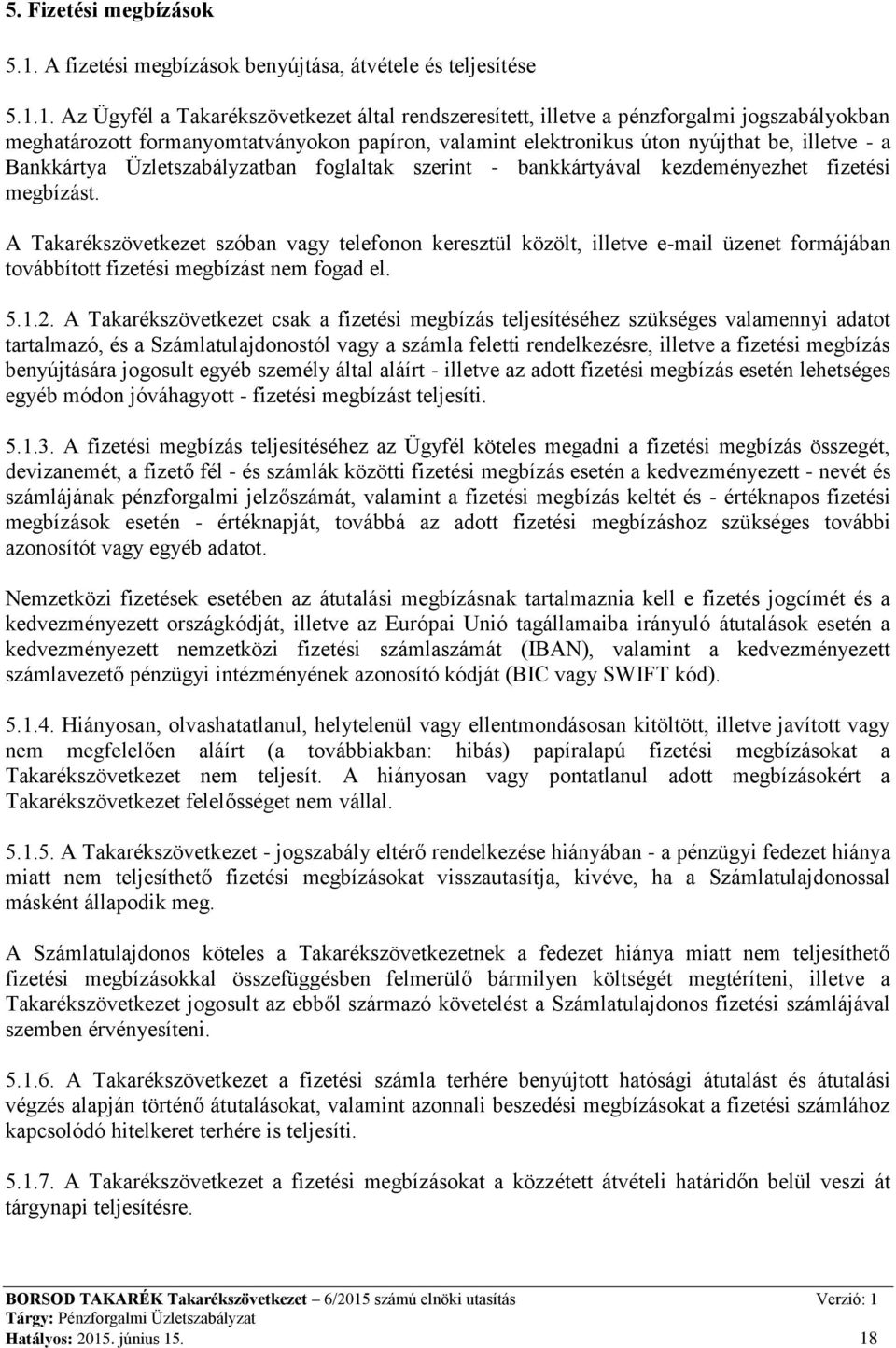 1. Az Ügyfél a Takarékszövetkezet által rendszeresített, illetve a pénzforgalmi jogszabályokban meghatározott formanyomtatványokon papíron, valamint elektronikus úton nyújthat be, illetve - a