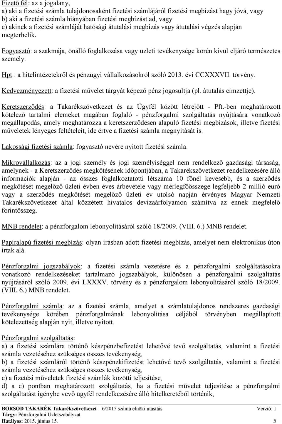 Hpt.: a hitelintézetekről és pénzügyi vállalkozásokról szóló 2013. évi CCXXXVII. törvény. Kedvezményezett: a fizetési művelet tárgyát képező pénz jogosultja (pl. átutalás címzettje).