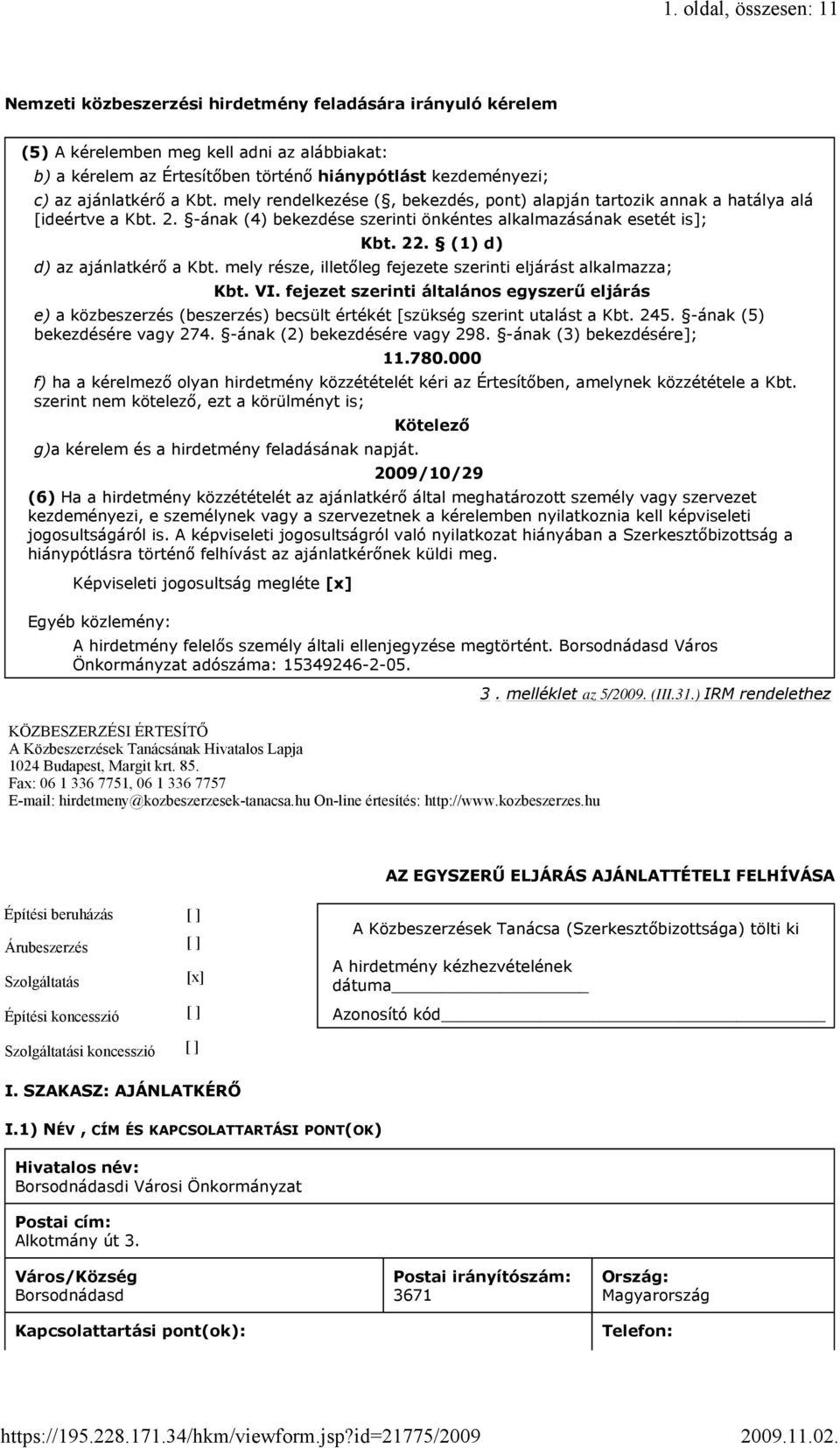 (1) d) d) az ajánlatkérő a Kbt. mely része, illetőleg fejezete szerinti eljárást alkalmazza; Kbt. VI.