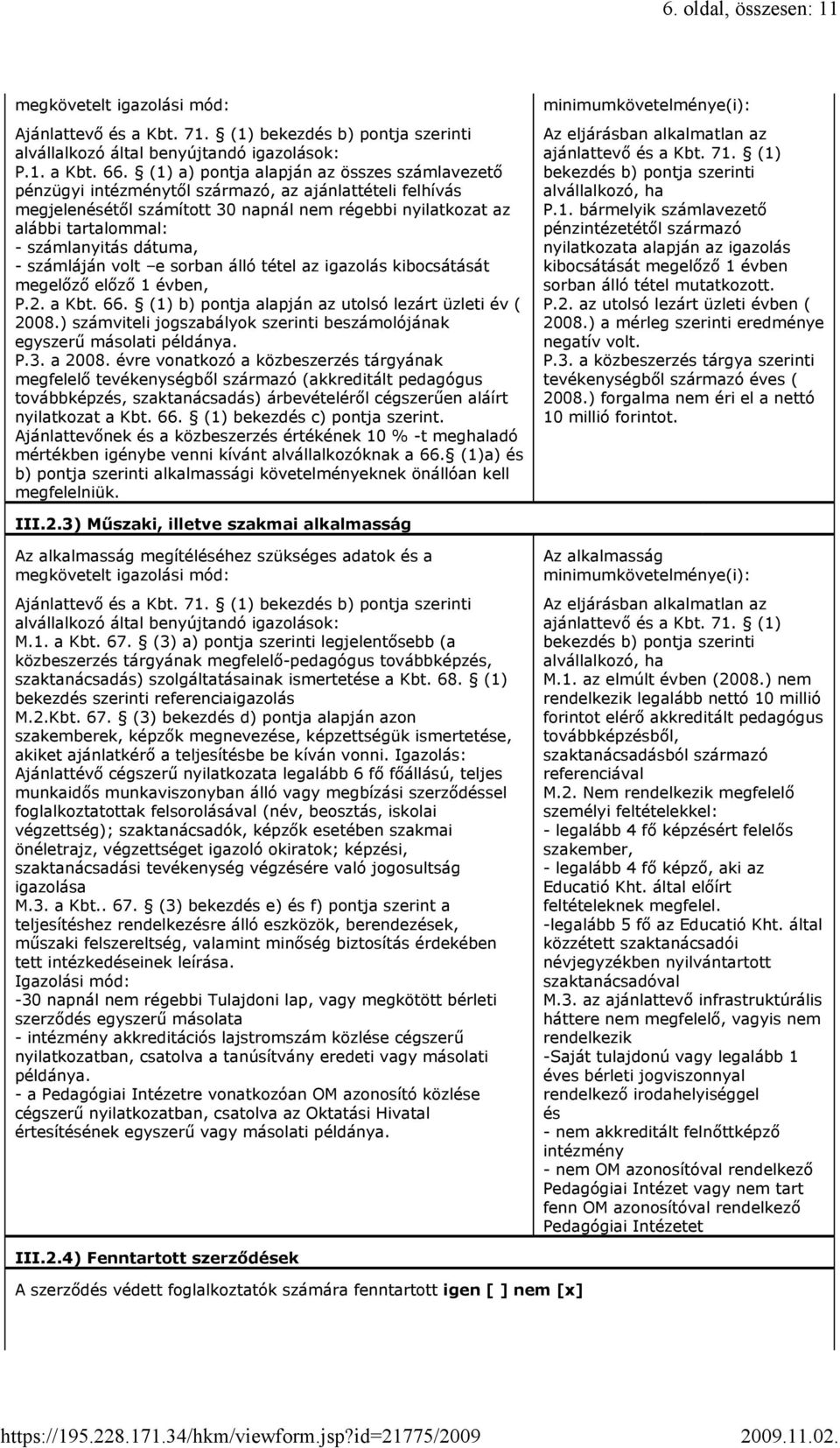 dátuma, - számláján volt e sorban álló tétel az igazolás kibocsátását megelőző előző 1 évben, P.2. a Kbt. 66. (1) b) pontja alapján az utolsó lezárt üzleti év ( 2008.