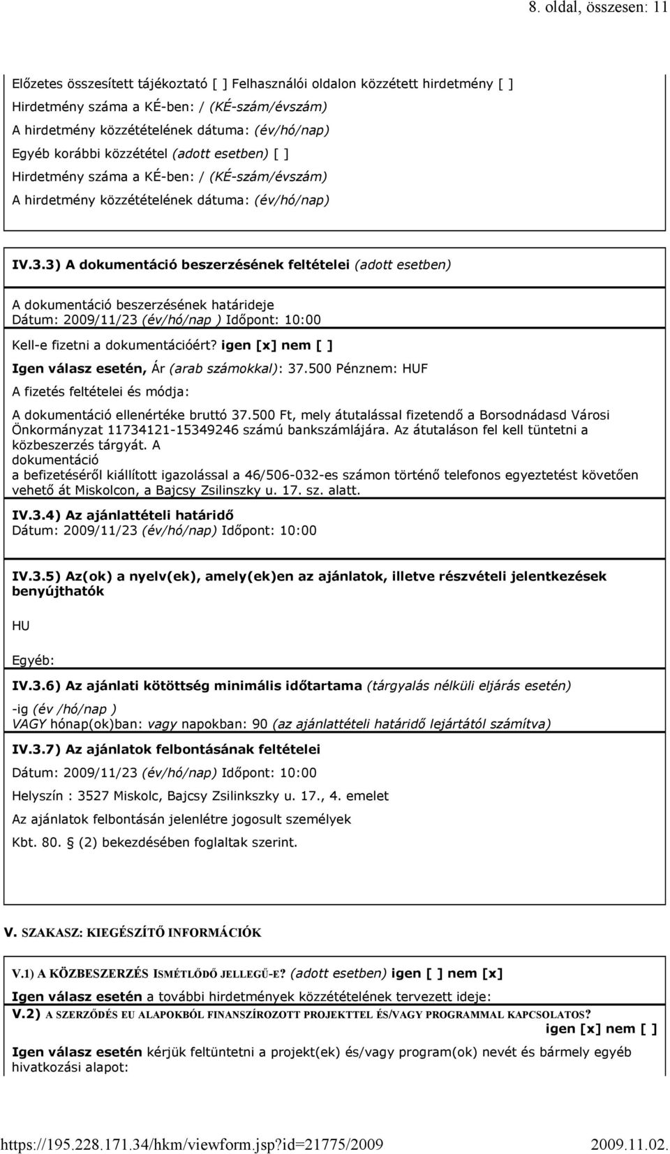 3) A dokumentáció beszerzésének feltételei (adott esetben) A dokumentáció beszerzésének határideje Dátum: 2009/11/23 (év/hó/nap ) Időpont: 10:00 Kell-e fizetni a dokumentációért?