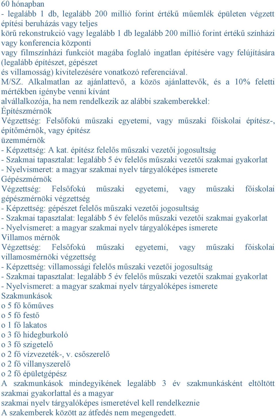 Alkalmatlan az ajánlattevő, a közös ajánlattevők, és a 10% feletti mértékben igénybe venni kívánt alvállalkozója, ha nem rendelkezik az alábbi szakemberekkel: Építészmérnök Végzettség: Felsőfokú