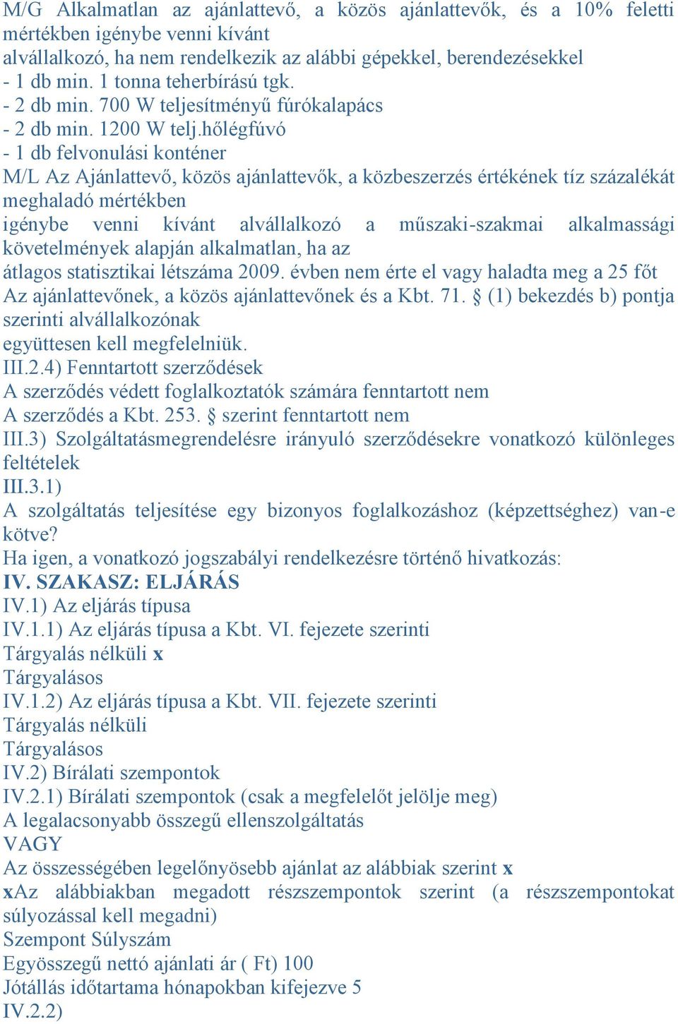 hőlégfúvó - 1 db felvonulási konténer M/L Az Ajánlattevő, közös ajánlattevők, a közbeszerzés értékének tíz százalékát meghaladó mértékben igénybe venni kívánt alvállalkozó a műszaki-szakmai