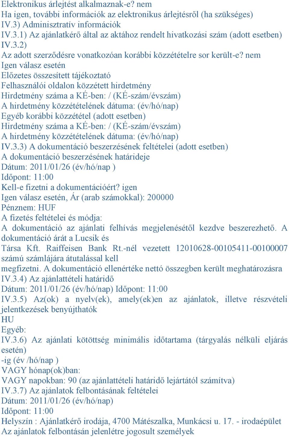 nem Igen válasz esetén Előzetes összesített tájékoztató Felhasználói oldalon közzétett hirdetmény Hirdetmény száma a KÉ-ben: / (KÉ-szám/évszám) A hirdetmény közzétételének dátuma: (év/hó/nap) Egyéb