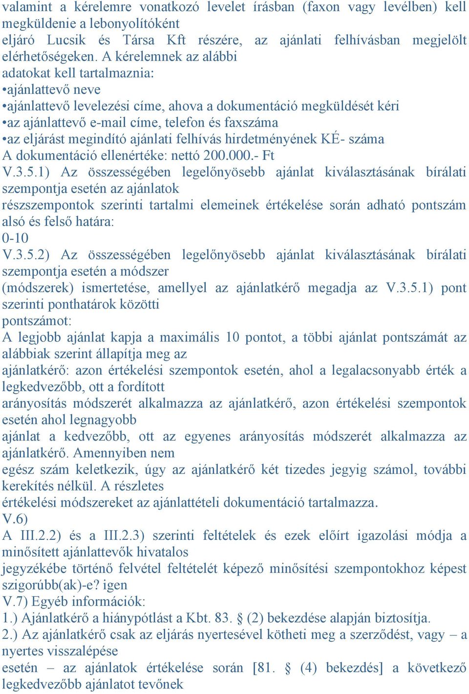 megindító ajánlati felhívás hirdetményének KÉ- száma A dokumentáció ellenértéke: nettó 200.000.- Ft V.3.5.