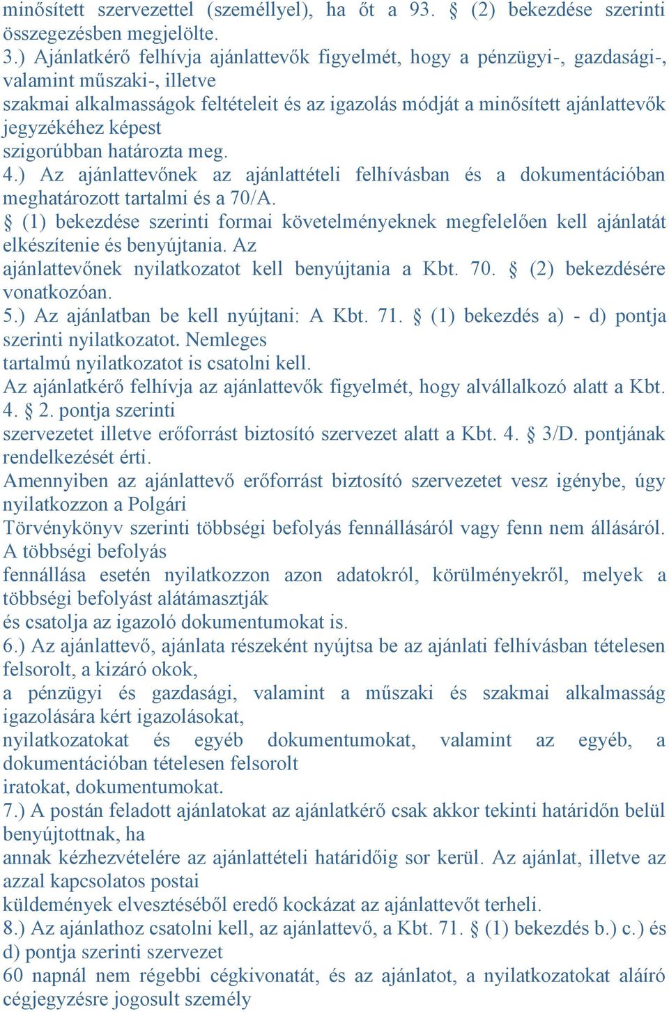 képest szigorúbban határozta meg. 4.) Az ajánlattevőnek az ajánlattételi felhívásban és a dokumentációban meghatározott tartalmi és a 70/A.