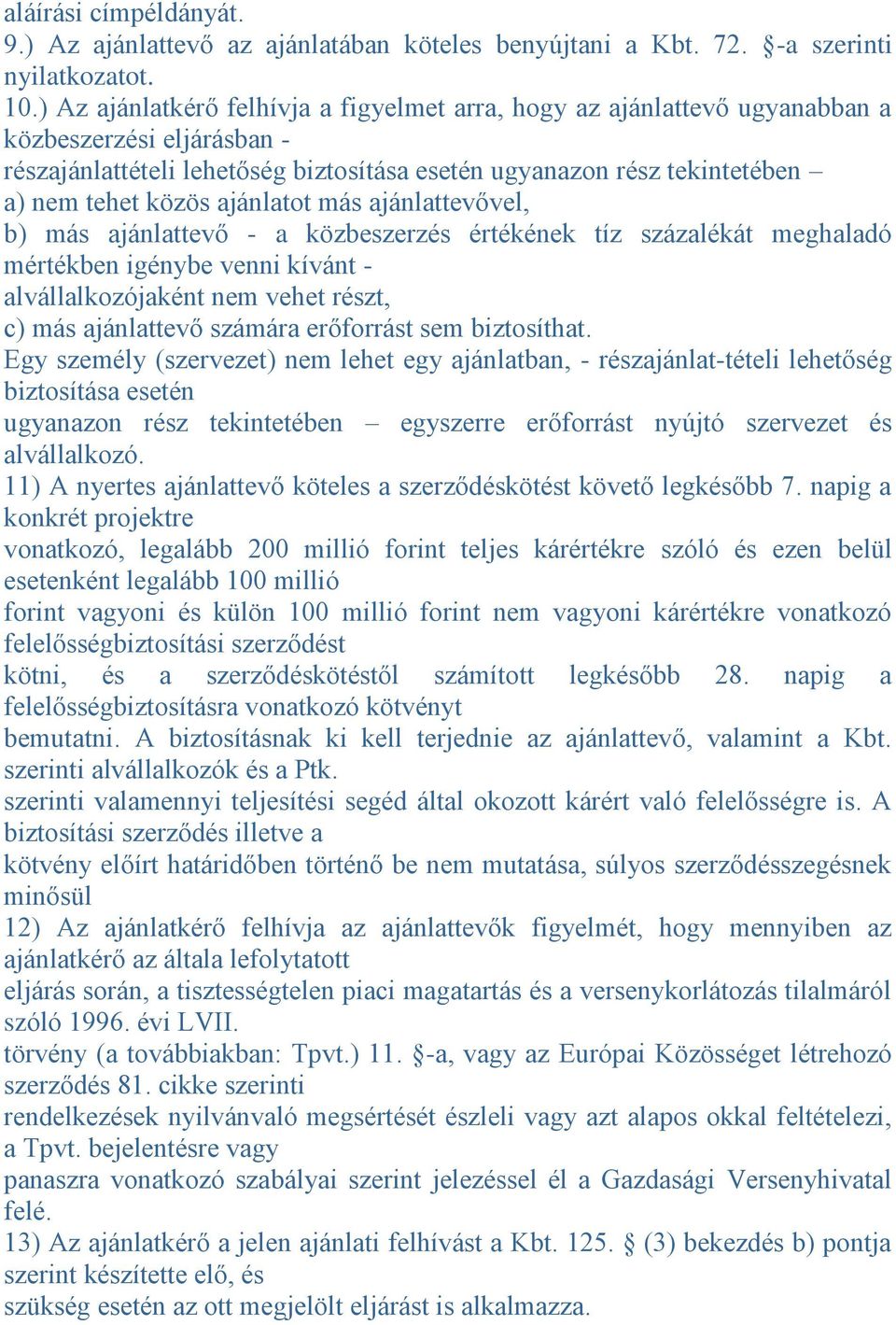 ajánlatot más ajánlattevővel, b) más ajánlattevő - a közbeszerzés értékének tíz százalékát meghaladó mértékben igénybe venni kívánt - alvállalkozójaként nem vehet részt, c) más ajánlattevő számára