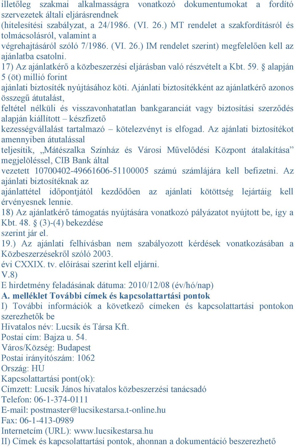 17) Az ajánlatkérő a közbeszerzési eljárásban való részvételt a Kbt. 59. alapján 5 (öt) millió forint ajánlati biztosíték nyújtásához köti.