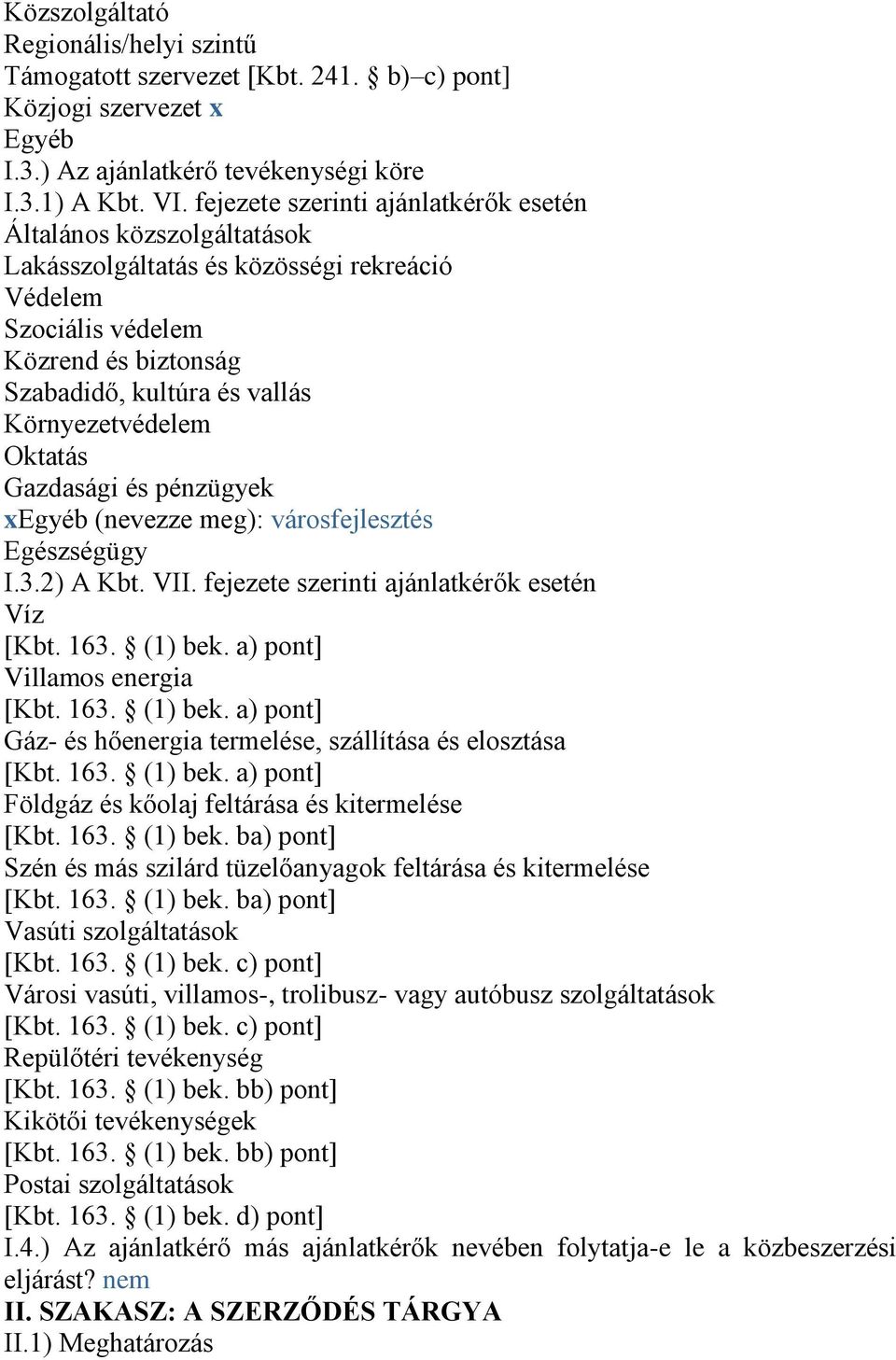 Oktatás Gazdasági és pénzügyek xegyéb (nevezze meg): városfejlesztés Egészségügy I.3.2) A Kbt. VII. fejezete szerinti ajánlatkérők esetén Víz [Kbt. 163. (1) bek.