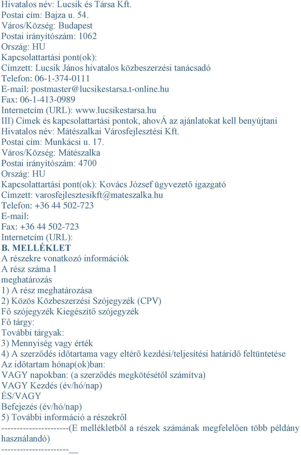 t-online.hu Fax: 06-1-413-0989 Internetcím (URL): www.lucsikestarsa.hu III) Címek és kapcsolattartási pontok, ahová az ajánlatokat kell benyújtani Hivatalos név: Mátészalkai Városfejlesztési Kft.