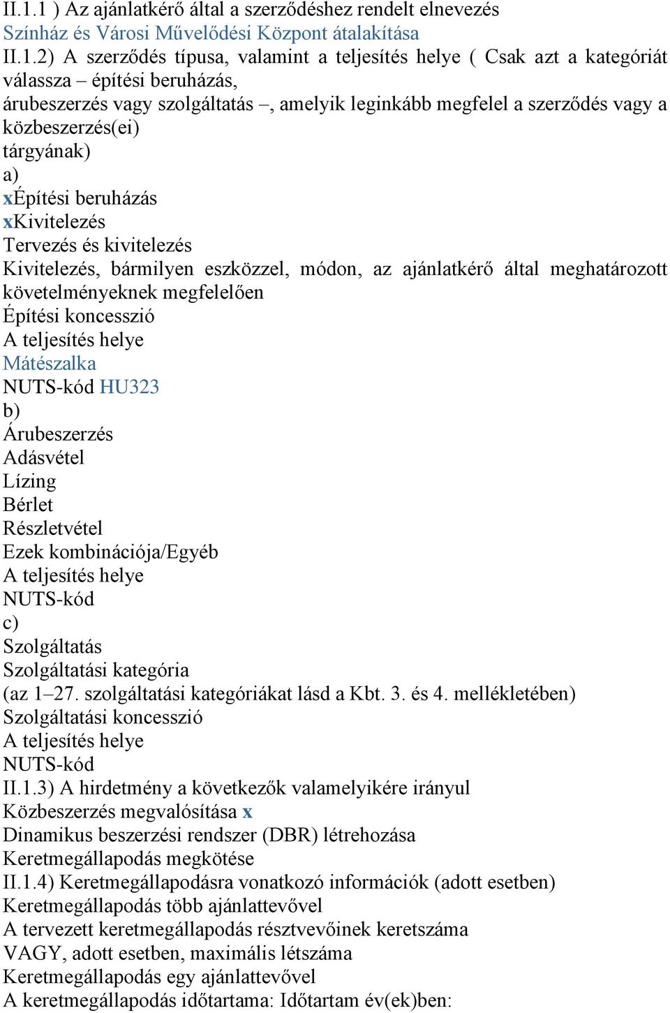 Kivitelezés, bármilyen eszközzel, módon, az ajánlatkérő által meghatározott követelményeknek megfelelően Építési koncesszió A teljesítés helye Mátészalka NUTS-kód HU323 b) Árubeszerzés Adásvétel