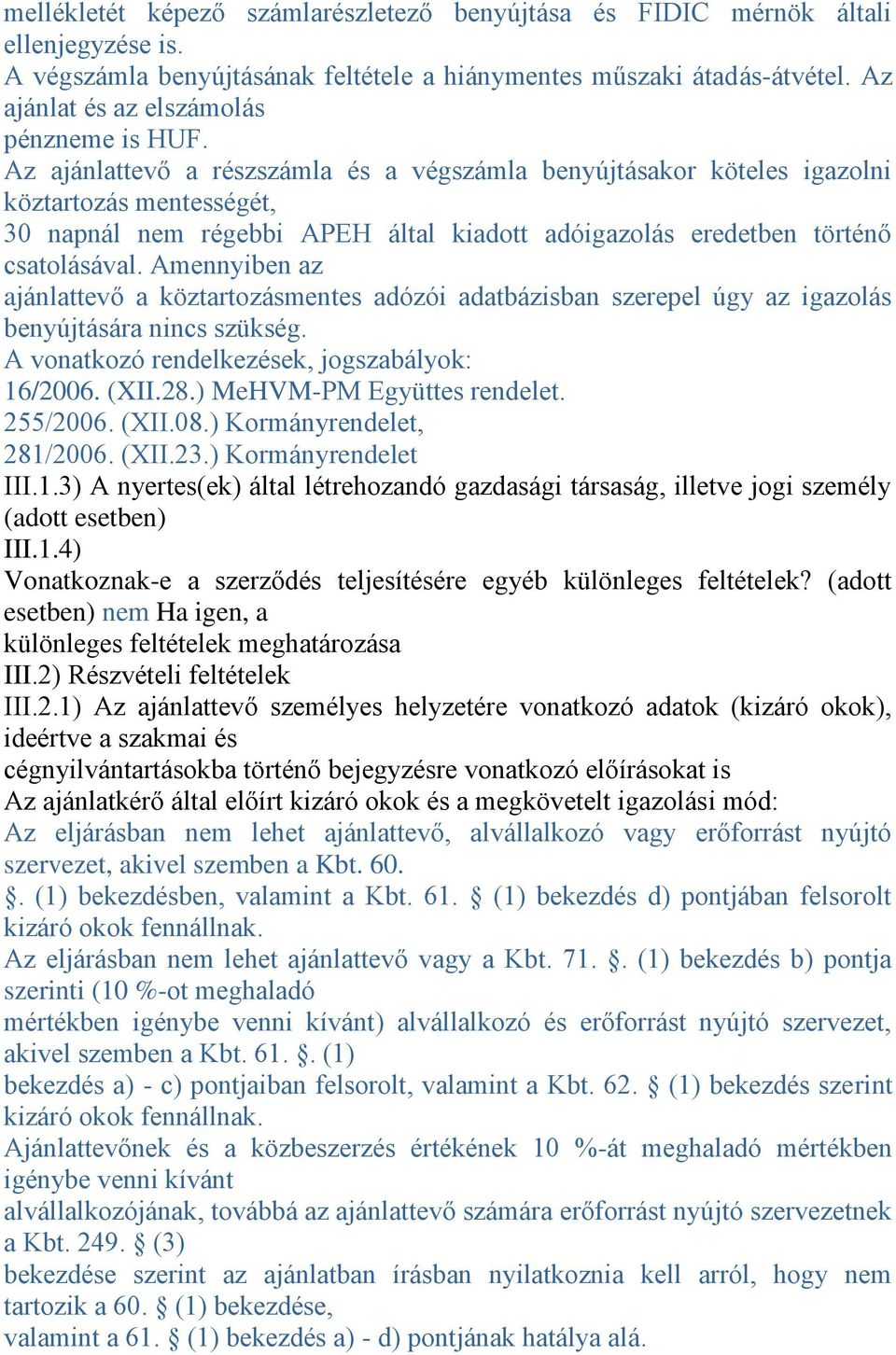 Az ajánlattevő a részszámla és a végszámla benyújtásakor köteles igazolni köztartozás mentességét, 30 napnál nem régebbi APEH által kiadott adóigazolás eredetben történő csatolásával.