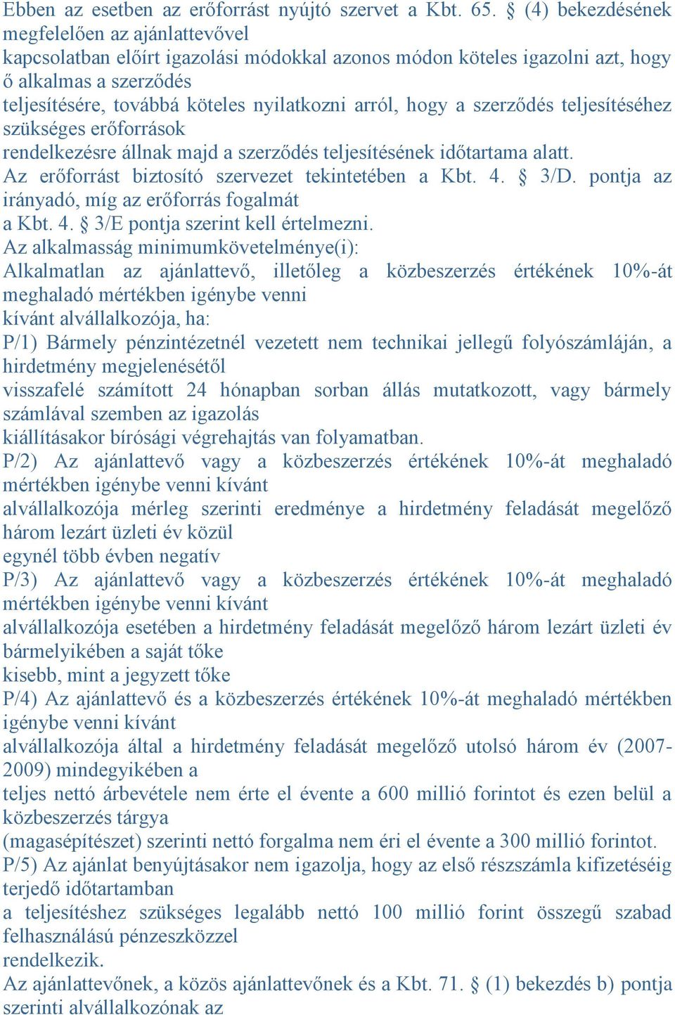 hogy a szerződés teljesítéséhez szükséges erőforrások rendelkezésre állnak majd a szerződés teljesítésének időtartama alatt. Az erőforrást biztosító szervezet tekintetében a Kbt. 4. 3/D.