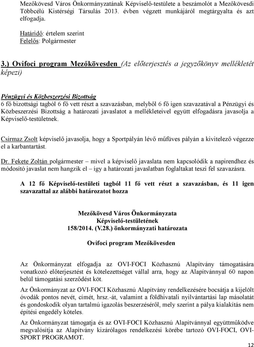 ) Ovifoci program Mezőkövesden (Az előterjesztés a jegyzőkönyv mellékletét képezi) Pénzügyi és Közbeszerzési Bizottság 6 fő bizottsági tagból 6 fő vett részt a szavazásban, melyből 6 fő igen