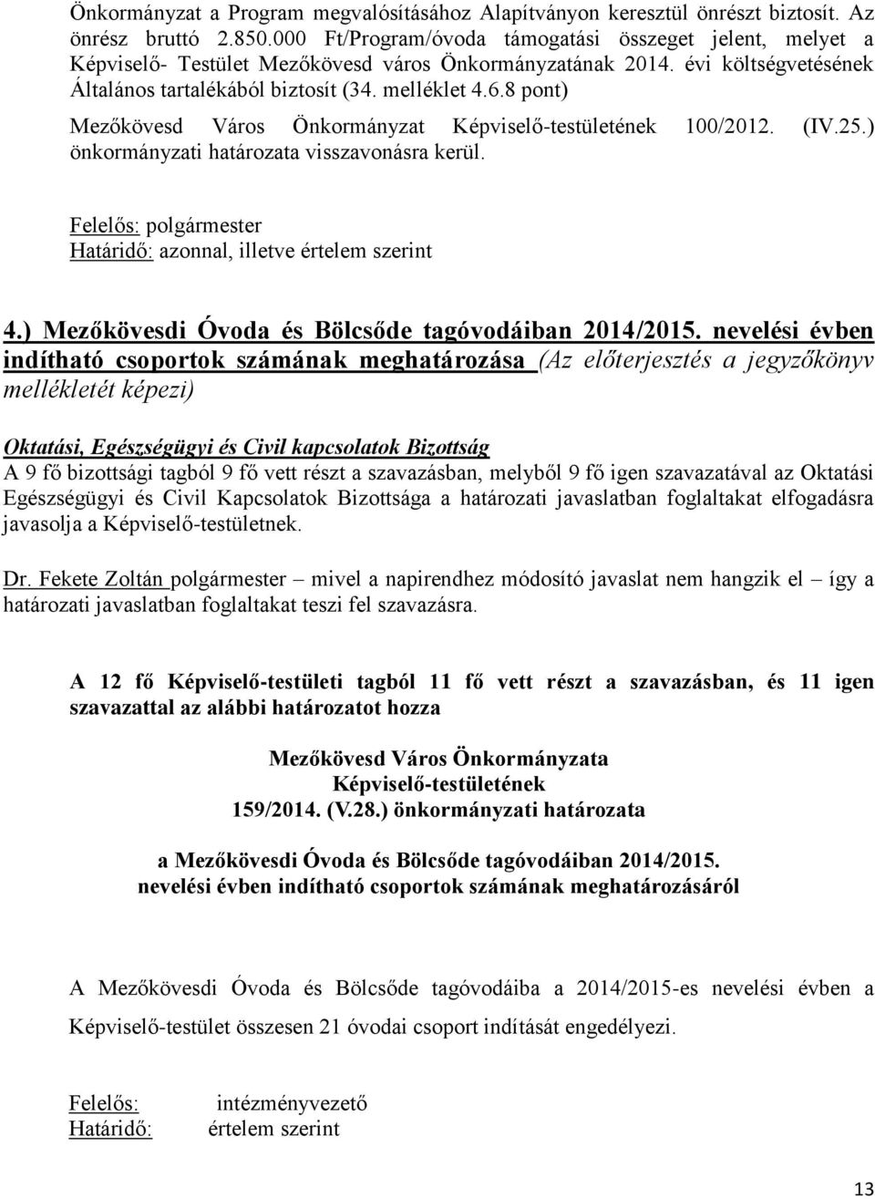 8 pont) Mezőkövesd Város Önkormányzat Képviselő-testületének 100/2012. (IV.25.) önkormányzati határozata visszavonásra kerül. Felelős: polgármester Határidő: azonnal, illetve értelem szerint 4.