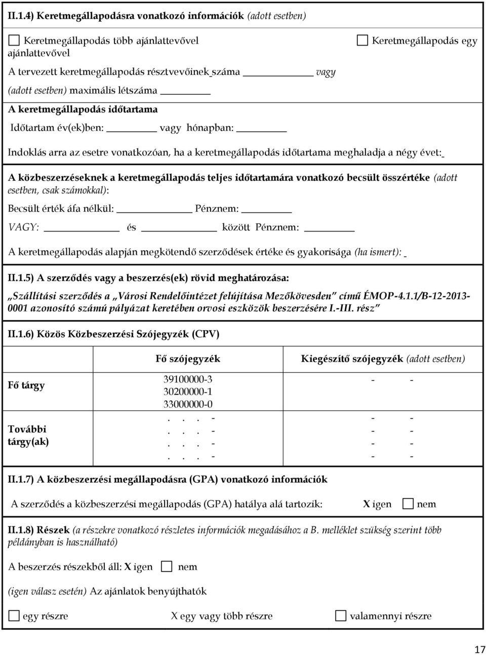 közbeszerzéseknek a keretmegállapodás teljes időtartamára vonatkozó becsült összértéke (adott esetben, csak számokkal): Becsült érték áfa nélkül: Pénznem: VAGY: és között Pénznem: A keretmegállapodás