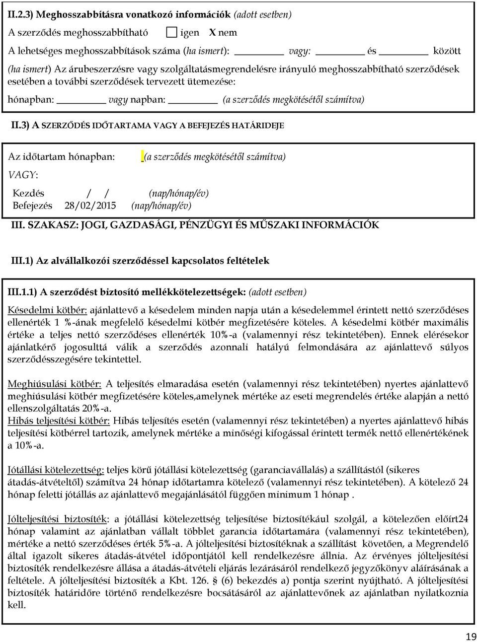 3) A SZERZŐDÉS IDŐTARTAMA VAGY A BEFEJEZÉS HATÁRIDEJE Az időtartam hónapban: (a szerződés megkötésétől számítva) VAGY: Kezdés / / (nap/hónap/év) Befejezés 28/02/2015 (nap/hónap/év) III.