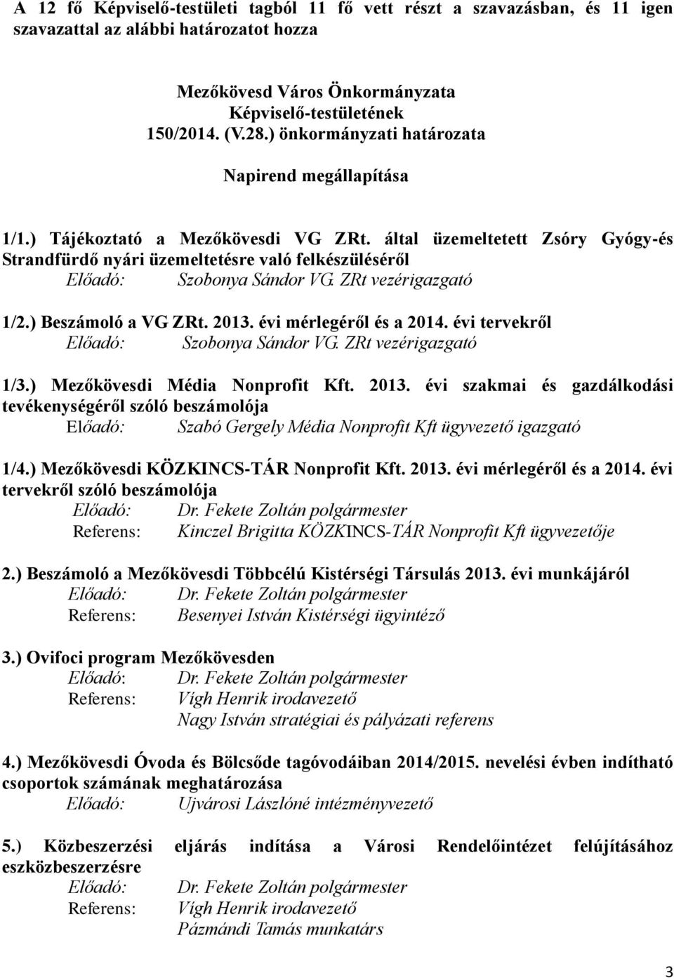 által üzemeltetett Zsóry Gyógy-és Strandfürdő nyári üzemeltetésre való felkészüléséről Előadó: Szobonya Sándor VG. ZRt vezérigazgató 1/2.) Beszámoló a VG ZRt. 2013. évi mérlegéről és a 2014.