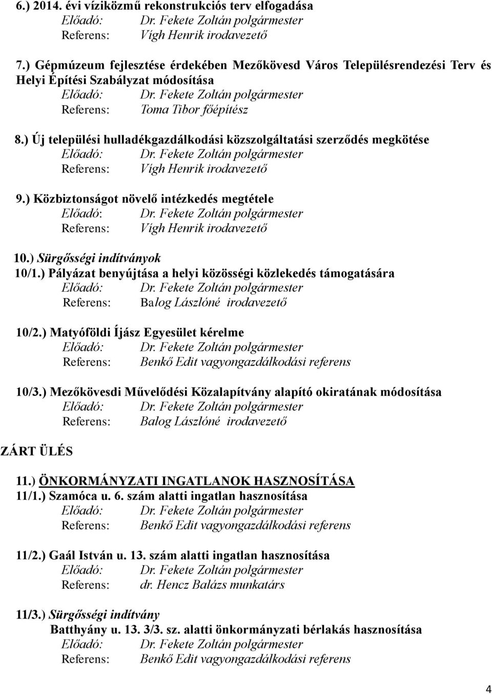 ) Új települési hulladékgazdálkodási közszolgáltatási szerződés megkötése Előadó: Dr. Fekete Zoltán polgármester Referens: Vígh Henrik irodavezető 9.