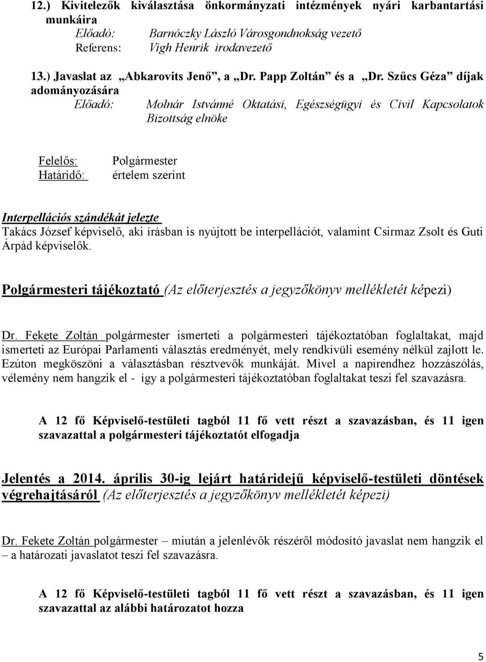 Szűcs Géza díjak adományozására Előadó: Molnár Istvánné Oktatási, Egészségügyi és Civil Kapcsolatok Bizottság elnöke Felelős: Határidő: Polgármester értelem szerint Interpellációs szándékát jelezte