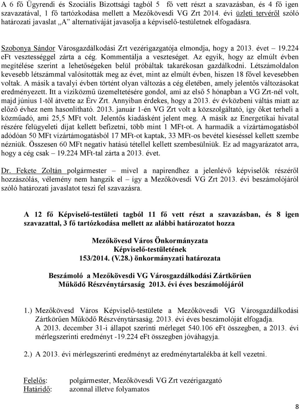 224 eft vesztességgel zárta a cég. Kommentálja a veszteséget. Az egyik, hogy az elmúlt évben megítélése szerint a lehetőségeken belül próbáltak takarékosan gazdálkodni.