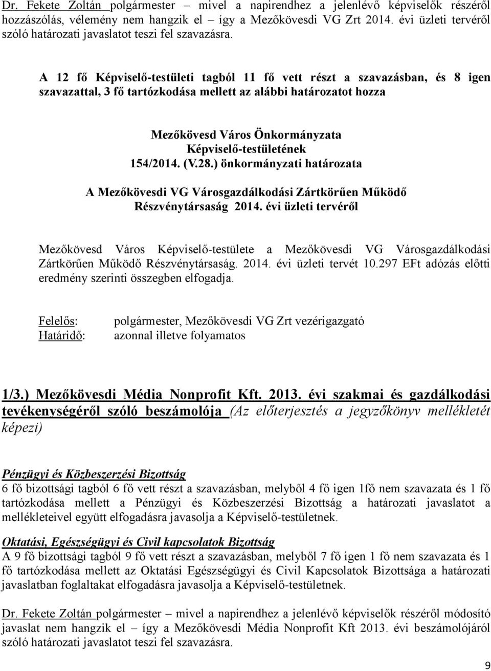 A 12 fő Képviselő-testületi tagból 11 fő vett részt a szavazásban, és 8 igen szavazattal, 3 fő tartózkodása mellett az alábbi határozatot hozza Mezőkövesd Város Önkormányzata Képviselő-testületének