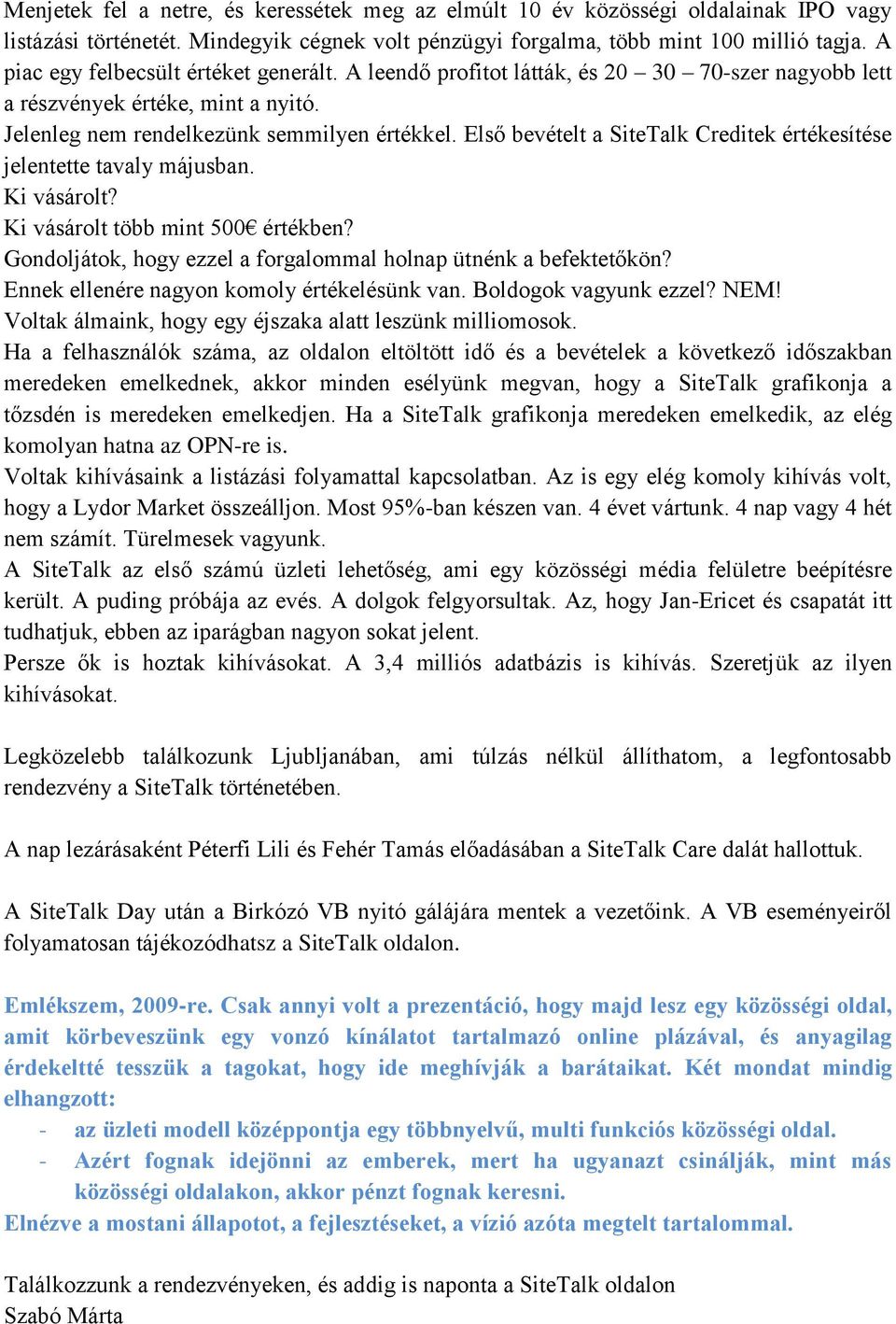 Első bevételt a SiteTalk Creditek értékesítése jelentette tavaly májusban. Ki vásárolt? Ki vásárolt több mint 500 értékben? Gondoljátok, hogy ezzel a forgalommal holnap ütnénk a befektetőkön?