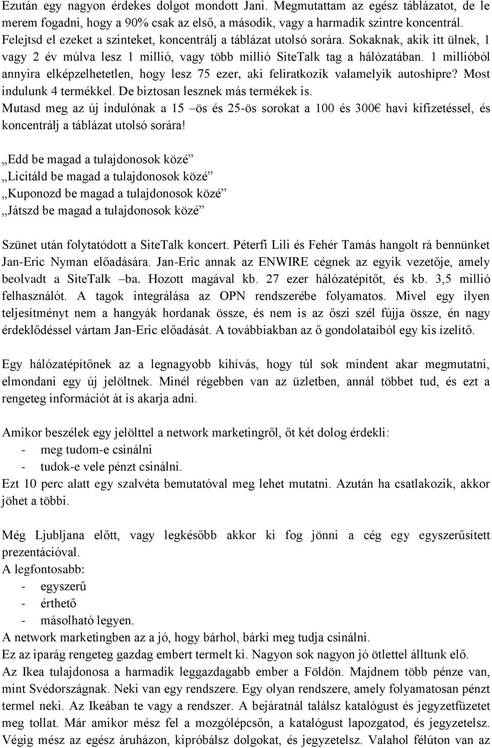 1 millióból annyira elképzelhetetlen, hogy lesz 75 ezer, aki feliratkozik valamelyik autoshipre? Most indulunk 4 termékkel. De biztosan lesznek más termékek is.